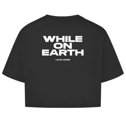 While On Earth Shirt Crop