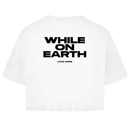 While On Earth Shirt Crop